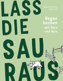 Lass die Sau raus. Vegan kochen mit Herz und Hirn.pdf