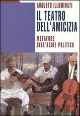 Libro Teatro dell'amicizia. Metafore dell'agire politico Augusto Illuminati