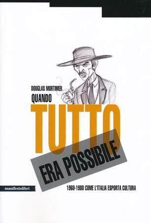 Quando Tutto Era Possibile 1960 1980 Come L Italia Esporta Cultura Douglas Mortimer Libro Manifestolibri Esplorazioni Ibs