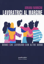 Libro Lavoratrici al margine. Donne che lavorano con altre donne Adriana Nannicini