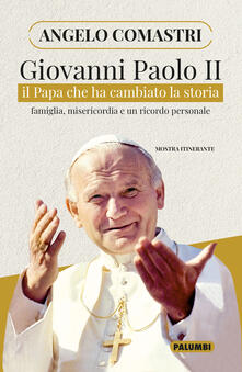 Giovanni Paolo II. Il papa che ha cambiato la storia. Famiglia, misericordia e un ricordo personale.pdf