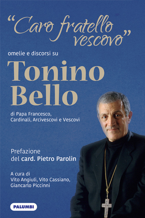 Image of «Caro fratello vescovo». Omelie e discorsi su don Tonino Bello di Papa Francesco, cardinali, arcivescovi e vescovi