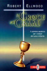 Libro La croce e il Graal. Il cammino esoterico per i cristiani del nuovo millennio Robert Ellwood