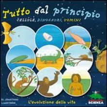 Tutto dal principio: cellule, dinosauri, uomini. Levoluzione della vita. Ediz. illustrata.pdf