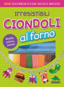 Irresistibili ciondoli al forno. Modella, inforna, indossa! Con gadget.pdf