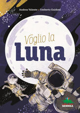 Libro Voglio la Luna Andrea Valente Umberto Guidoni