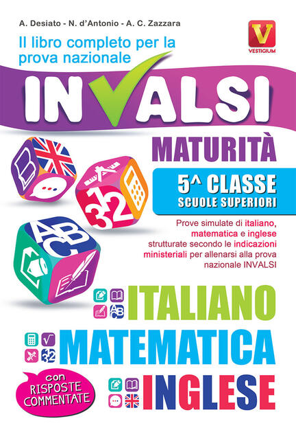 Il Libro Completo Per La Prova Nazionale Invalsi Maturita 5ª Classe Scuole Superiori Italiano Matematica E Inglese Alessia Desiato Nicola D Antonio Libro Vestigium I Grandi Libri Ibs