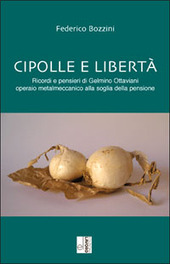 Copertina  Cipolle e libertà : ricordi e pensieri di Gelminio Ottaviani operaio metalmeccanico alla soglia della pensione