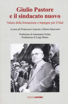 Giulio Pastore e il sindacato nuovo. Valore della formazione e impegno per il Sud.pdf