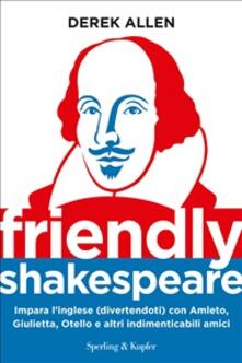 Friendly Shakespeare Impara L Inglese Divertendoti Con Amleto Giulietta Otello E Altri Indimenticabili Amici Allen Derek Ebook Epub Con Drm Ibs