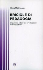 Libro Briciole di pedagogia. Cinque note critiche per un'educazione come inquietudine Elena Madrussan