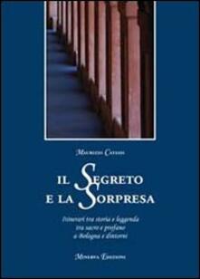 Il segreto e la sorpresa. Itinerari tra storia e leggenda tra sacro e profano a Bologna e dintorni.pdf