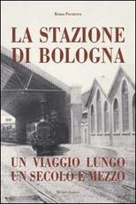 Libro Stazione di Bologna. Un viaggio lungo un secolo e mezzo Renzo Pocaterra