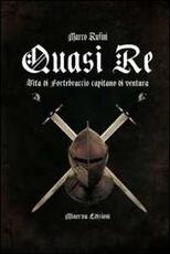 Libro Quasi re. Le vicende di Fortebraccio capitano di ventura Marco Rufini