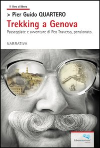 Trekking a Genova. Passeggiate e avventure di Peo Traverso, pensionato