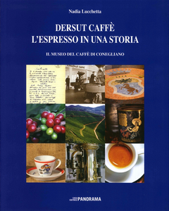 Dersut caffè. L'espresso in una storia. Il museo del caffè di Conegliano