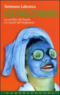 Neoproletariato. La sconfitta del popolo e il trionfo dell'eleghanzia