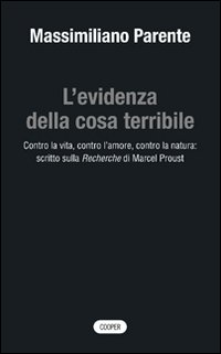 L' evidenza della cosa terribile. Contro la vita, contro l'amore, contro la natura: scritto sulla Recherche di Marcel Proust