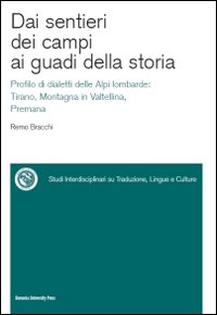 Dai sentieri dei campi ai guadi della storia. Profilo di dialetti delle Alpi lombarde: Tirano, Montagna in Valtellina, Premana. Con CD-ROM