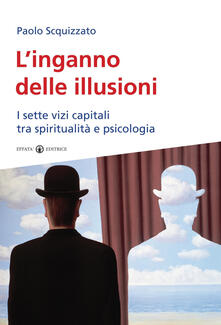 L inganno delle illusioni. I sette vizi capitali tra spiritualità e psicologia.pdf