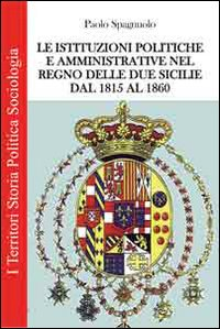 Le istituzioni politiche ed amministrative nel Regno delle due Sicilie dal 1815 al 1860 Scarica PDF EPUB
