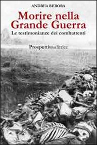 Morire nella Grande Guerra. Le testimonianze dei combattenti Scarica PDF EPUB
