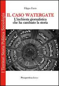 Il caso Watergate. L'inchiesta giornalistica che ha cambiato la storia