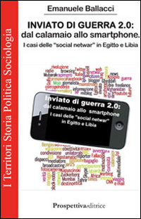 Inviato di guerra 2.0. Dal calamaio allo smartphone. I casi delle «social netwar» in Egitto e Libia Scarica PDF EPUB
