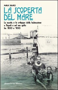 La scoperta del mare. La nascita e lo sviluppo della balneazione a Napoli e nel suo Golfo tra '800 e '900 Scarica PDF EPUB
