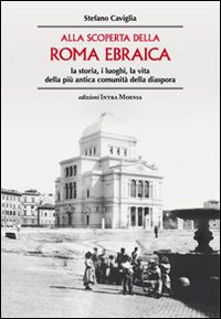 Alla scoperta della Roma ebraica. La storia, i luoghi, la vita della più antica comunità della diaspora Scarica PDF EPUB
