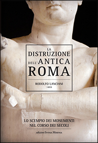 La distruzione dell'antica Roma. Lo scempio dei monumenti nel corso dei secoli Scarica PDF EPUB
