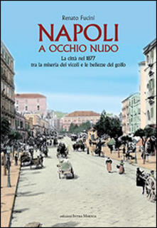 Napoli a occhio nudo. La città nel 1877 tra la miseria dei vicoli e le bellezze del golfo.pdf