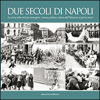 Due secoli di Napoli. La storia della città per immagini. Cronaca, politica, cultura dall'Ottocento ai giorni nostri Scarica PDF EPUB
