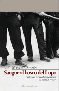 Sangue al bosco del Lupo. Partigiani che uccidono partigiani. La storia di Azor Scarica PDF EPUB
