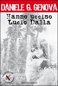 Hanno ucciso Lucio Dalla Scarica PDF EPUB
