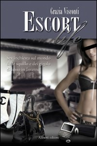 Escort life. Sex inchiesta sul mondo delle squillo e dei gigolo di lusso in Internet