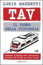 Libro TAV. Il treno della discordia. Conoscere le ragioni della controversia che dalla val di Susa ha invaso l'Italia Loris Mazzetti