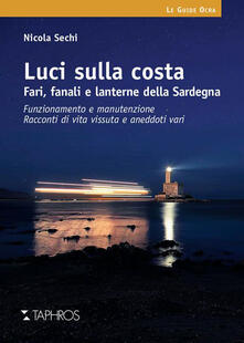 Luci sulla costa. Fari, fanali e lanterne della Sardegna. Funzionamento e manutenzione. Racconti di vita vissuta e aneddoti vari.pdf