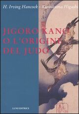 Libro Jigoro Kano o l'origine del judo H. Irving Hancock Katsukuma Higashi