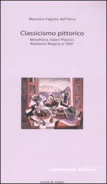 Classicismo pittorico. Metafisica, valori plastici, realismo magico e «900».pdf