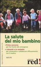 Libro La salute del mio bambino. Primo soccorso: far fronte alle emergenze. I disturbi e le malattie: per conoscerle e collaborare efficacemente con il medico