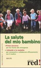 Libro La salute del mio bambino. Primo soccorso: far fronte alle emergenze. I disturbi e le malattie: per conoscerle e collaborare efficacemente con il medico