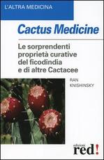 Libro Cactus medicine. Le sorprendenti proprietà curative del ficodindia e di altre Cactacee Ran Knishinsky