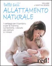 Libro Tutto sull'allattamento naturale. I vantaggi per il bambino e per la mamma. Le tecniche, i disturbi più comuni e i rimedi William Sears Martha Sears
