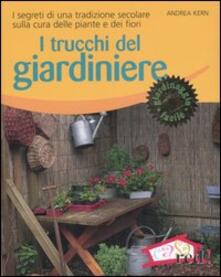I trucchi del giardiniere. I segreti di una tradizione secolare sulla cura delle piante e dei fiori. Ediz. illustrata.pdf