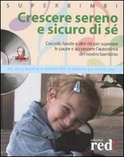 Libro Crescere sereno e sicuro di sé. Coccole, favole e altri riti per superare la paure e accrescere l'autostima del nostro bambino. Con Cd Audio