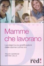 Libro Mamme che lavorano. I problemi e le gratificazioni delle donne come noi Tracey Godridge Martine Gallie