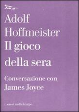 Libro Il gioco della sera. Conversazione con James Joyce Adolf Hoffmeister James Joyce