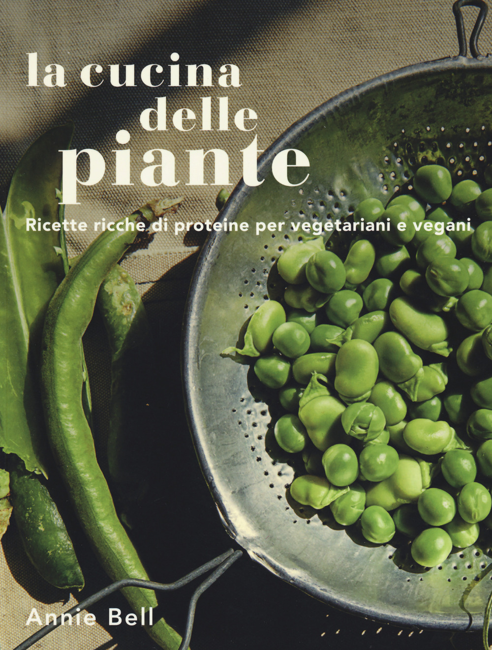 Image of La cucina delle piante. Ricette ricche di proteine per vegetariani e vegani. Ediz. illustrata