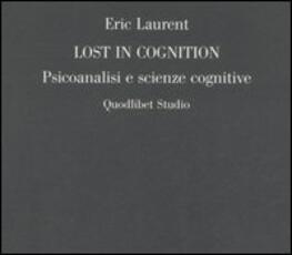 Libro Lost in cognition. Psicoanalisi e scienze cognitive Eric Laurent